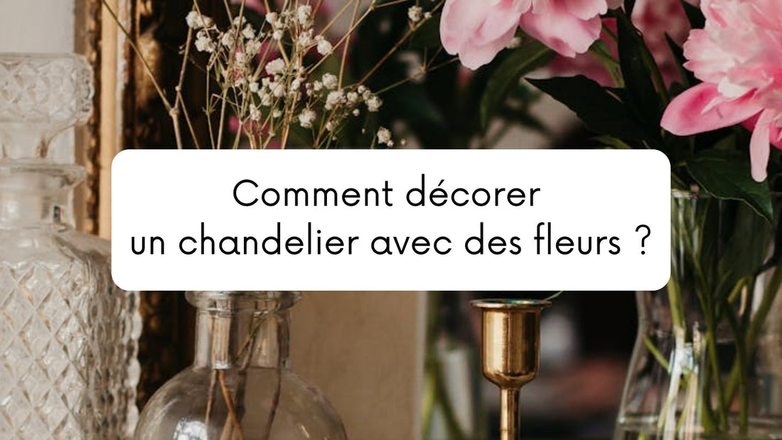 Comment décorer un chandelier avec des fleurs ?