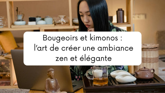 Bougeoirs et kimonos : l’art de créer une ambiance zen et élégante